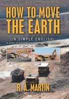 How to Move the Earth: (In Simple English): a Guide to Earthmoving in the Mining Industry 1796005827 Book Cover