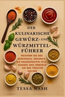 Der kulinarische Gewürz- und Würzmittelführer: Meistern Sie den Geschmack, kreieren Sie hausgemachte Mischungen und veredeln Sie das tägliche Kochen B0FSQW5NY3 Book Cover