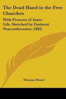 The Dead Hand in the Free Churches: With Pictures of Inner Life, Sketched by Eminent Nonconformists 1165114712 Book Cover