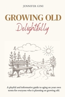 Growing Old Delightfully: A playful and informative guide to ageing on your own terms 0473787946 Book Cover