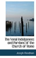 The Venal Indulgenees and Pardons of the Church of Rome 135702018X Book Cover