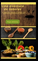 Uma aventura de sabores: A magia dos sabores arrojados com ingredientes alimentares naturais B0CD167ZR7 Book Cover