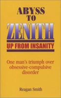 Abyss to Zenith -- Up From Insanity: One Man's Triumph Over Obsessive-Compulsive Disorder 0965828816 Book Cover