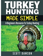 Turkey Hunting Made Simple: A Beginners Resource to Turkey Hunting 1533068356 Book Cover