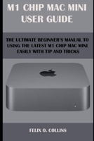 M 1 Chip Mac Mini User Guide: The Ultimate Beginner's Manual to Using the Latest M 1 Chip Mac Mini with Tips and Tricks B08YQR7WB2 Book Cover