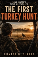 Young Hunter's Field Adventures: The First Turkey Hunt B0GZZCDHMY Book Cover