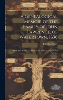 A Genealogical Memoir of the Family of John Lawrence, of Watertown, 1636: With Brief Notices of Others of the Name in England and America 1020362626 Book Cover