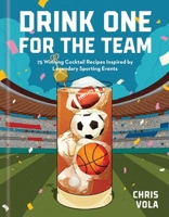 Drink One for the Team: 75 Winning Cocktail Recipes Inspired by Legendary Sporting Events 1454961252 Book Cover