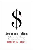 Supercapitalism: The Transformation of Business, Democracy, and Everyday Life