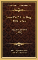 Breve Dell' Arte Degli Orafi Senesi: Testo Di Lingua (1870) 1160813213 Book Cover