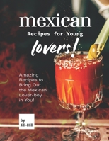 Mexican Recipes for Young Lovers!: Amazing Recipes to Bring Out the Mexican Lover-boy in You!! B097SZ2VQF Book Cover
