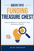 Queen Tays Funding Treasure Chest: Secure Millions In Funding For Your Business or Brand B0CSGZ79SF Book Cover