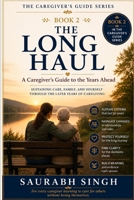 The Long Haul : A Caregiver's Guide to the Years Ahead: Sustaining Care, Family and Yourself Through the Later Year of Caregiving (The Caregiver's Journey) B0H8LHMY9J Book Cover