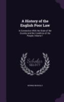 A History of the English Poor Law: In Connection With the State of the Country and the Condition of the People, Volume 1 1279038942 Book Cover