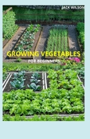 GROWING VEGETABLES FOR BEGINNERS: The complete guide to growing vegetables B091J5DTX6 Book Cover