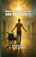 When the Doctors say NO! God says YES! B0G1LD82T8 Book Cover