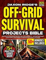 The Only Off-Grid Survival Projects Bible You'll Ever Need: Proven DIY Off-Grid Strategies for 100% Self Sustainability - Secure Your Home, Food Suppl B0F4XJGZSJ Book Cover