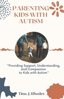 Parenting kids with Autism: Providing Support, Understanding And Compassion To Kids With Autism B0BQ53XR1G Book Cover