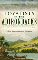 Loyalists in the Adirondacks: The Fight for Britain in the Revolutionary War 1540257037 Book Cover