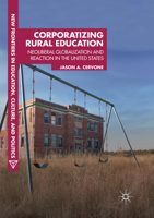 Corporatizing Rural Education: Neoliberal Globalization and Reaction in the United States 3319644610 Book Cover