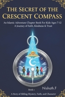 The Secret of the Crescent Compass An Islamic Adventure Chapter Book for Kids Ages 7-12: A Journey of Faith, Kindness and Trust: An Uplifting Islamic ... Power of Dua (My First Book of Learning ABC) B0GDP6621Q Book Cover