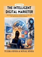 The Intelligent Digital Marketer: Mastering Digital Marketing in the Age of Artificial Intelligence B0GXWPT73P Book Cover