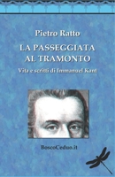 La Passeggiata al Tramonto. Vita e scritti di Immanuel Kant (Italian Edition) B0FQTXGGTR Book Cover