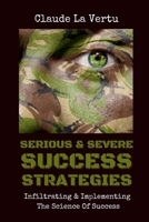 Serious & Severe Success Strategies: Infiltrating & Implementing The Science of Success 1008961515 Book Cover