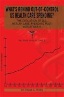 What's Behind Out-Of-Control Us Health Care Spending?: The Evolution of U.S. Health Care Spending Post World War II 1499043929 Book Cover