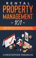 Rental Property Management 101: Discover Secrets, Tips, And Hacks to Managing Of Real Estate, Even if You’re a Clueless Beginner B08GRQB317 Book Cover