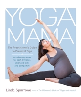 Yoga Mama: The Practitioner's Guide to Prenatal Yoga 1611801303 Book Cover