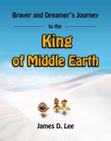 Braver and Dreamer's Journey to the King of Middle Earth 0997597534 Book Cover