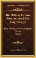 Die Haltung Cicero's Beim Ausbruch Des Burgerkrieges: Eine Historisch-Psychologische Studie (1900) 1160866821 Book Cover