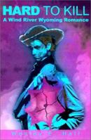 Hard to Kill: A Wind River Wyoming Romance 0595175139 Book Cover