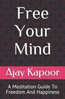 Free Your Mind: A Meditation Guide to Freedom and Happiness 1731365942 Book Cover