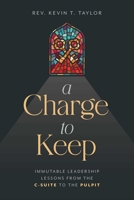 A Charge to Keep: Immutable Leadership Lessons from the C-Suite to the Pulpit B0FKLRLMGC Book Cover