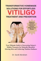 TRANSFORMATIVE HOMEMADE SOLUTIONS FOR EFFORTLESS VITILIGO TREATMENT AND PREVENTION: Your Ultimate Guide to Uncovering Nature's Hidden Treasures for Naturally Beautiful, Glowing Skin B0CW92CXCK Book Cover