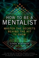 How to Be a Mentalist: Master the Secrets Behind the Hit TV Show 042523651X Book Cover