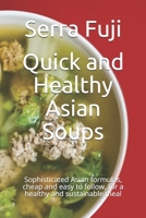 Quick and Healthy Asian Soups: Sophisticated Asian formulas, cheap and easy to follow, for a healthy and sustainable meal B094T5Z371 Book Cover