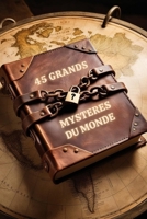 45 GRANDS MYSTÈRES DU MONDE: Dont 30 en France, les énigmes qui défient encore la science moderne (French Edition) B0F266958G Book Cover