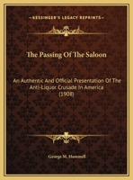 The Passing Of The Saloon: An Authentic And Official Presentation Of The Anti-Liquor Crusade In America 1167243307 Book Cover