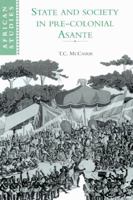 State and Society in Pre-colonial Asante (African Studies) 0521894328 Book Cover