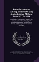 Record-Evidences Among Archives of [Sic] Ancient Abbey of Cluni from 1077 to 1534: Illustrative of the History of Some of Our Early Kings and Many of Its English Affiliated Foundations: References to  1278178015 Book Cover