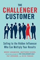 The Challenger Customer: Selling to the Hidden Influencer Who Can Multiply Your Results 1591848156 Book Cover