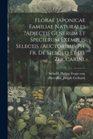 Florae Japonicae Familiae Naturales ?adjectis Generum Et Specierum Exemplis Selectis /auctoribus Ph. Fr. De Siebold Et J.g. Zuccarini. (Latin Edition) 1022616706 Book Cover