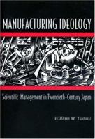 Manufacturing Ideology: Scientific Management in Twentieth-Century Japan. 0691074569 Book Cover