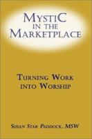 Mystic in the Marketplace: Turning Work into Worship 1403314691 Book Cover