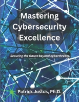Mastering Cybersecurity Excellence: Securing the future beyond cyberthreats B0D2QMX521 Book Cover