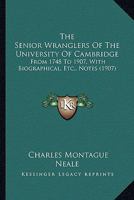 The Senior Wranglers Of The University Of Cambridge: From 1748 To 1907, With Biographical, Etc., Notes 0548874360 Book Cover