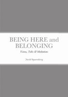 BEING HERE and BELONGING: Visions Talks & Meditations 1387493418 Book Cover